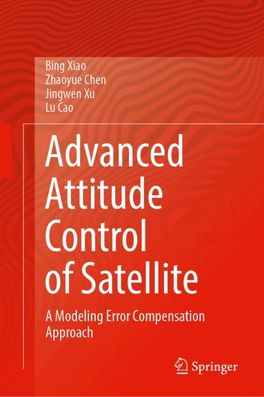 Bing Xiao, Zhaoyue Chen, Jingwen Xu, Lu Cao - Advanced Attitude Control of Satellite, Inbunden