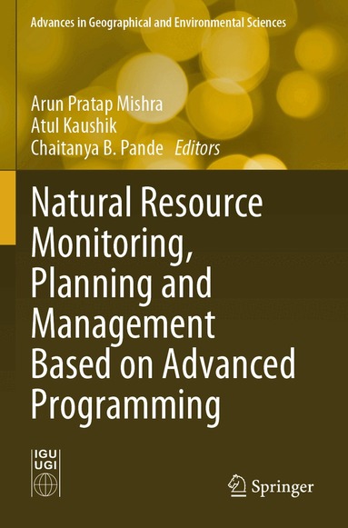 Arun Pratap Mishra, Atul Kaushik, Chaitanya B. Pande - Natural Resource Monitoring, Planning and Management Based on Advanced Programming, Häftad
