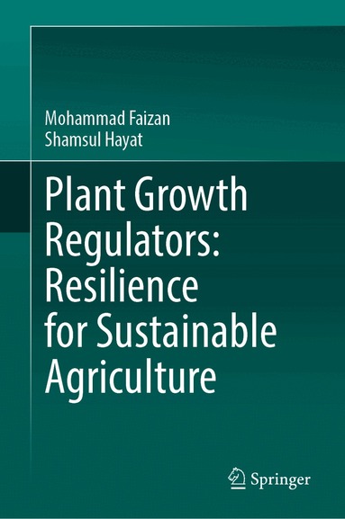 Mohammad Faizan, Shamsul Hayat - Plant Growth Regulators: Resilience for Sustainable Agriculture, Inbunden