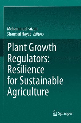 Mohammad Faizan, Shamsul Hayat - Plant Growth Regulators: Resilience for Sustainable Agriculture, Häftad