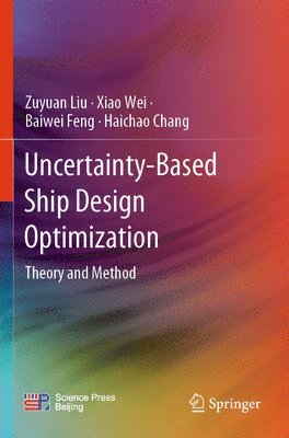 Zuyuan Liu, Xiao Wei, Baiwei Feng, Haichao Chang - Uncertainty-Based Ship Design Optimization: Theory and Method, Häftad