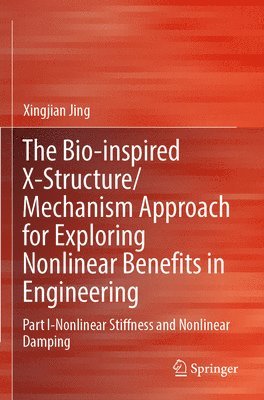 Xingjian Jing - The Bio-inspired X-Structure/Mechanism Approach for Exploring Nonlinear Benefits in Engineering, Häftad