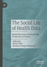 bokomslag The Social Life of Health Data: Health Records and Knowledge Production in Ghana