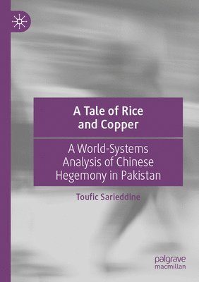 bokomslag A Tale of Rice and Copper: A World-Systems Analysis of Chinese Hegemony in Pakistan