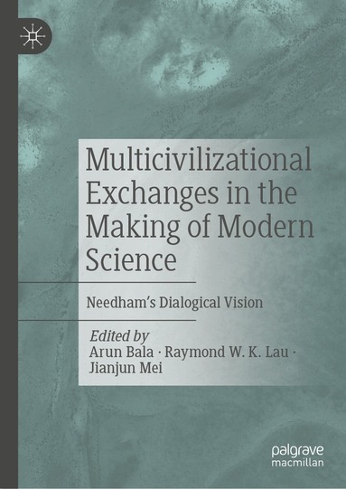 Arun Bala, Raymond W. K. Lau, Jianjun Mei - Multicivilizational Exchanges in the Making of Modern Science, Inbunden