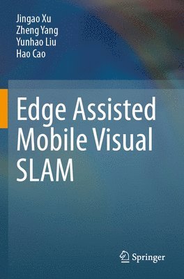 Jingao Xu, Zheng Yang, Yunhao Liu, Hao Cao - Edge Assisted Mobile Visual SLAM, Häftad