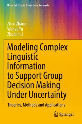 Zhen Zhang, Wenyu Yu, Zhuolin Li - Modeling Complex Linguistic Information to Support Group Decision Making Under Uncertainty, Häftad