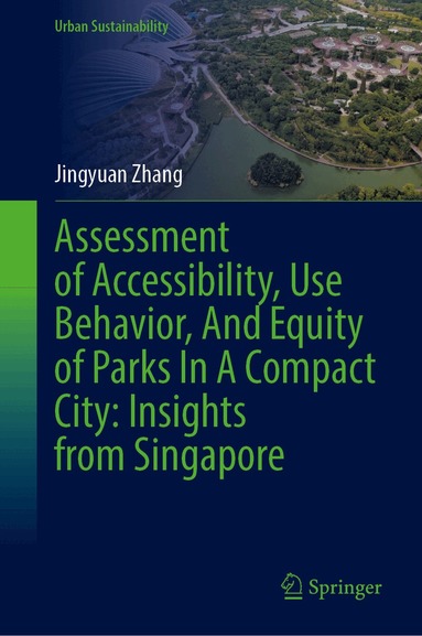 Jingyuan Zhang - Assessment of Accessibility, Use Behavior, and Equity of Parks in a Compact City: Insights from Singapore, Inbunden