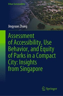 bokomslag Assessment of Accessibility, Use Behavior, and Equity of Parks in a Compact City: Insights from Singapore