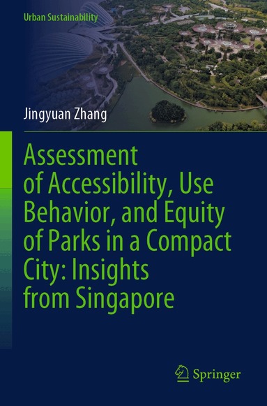 Jingyuan Zhang - Assessment of Accessibility, Use Behavior, and Equity of Parks in a Compact City: Insights from Singapore, Häftad