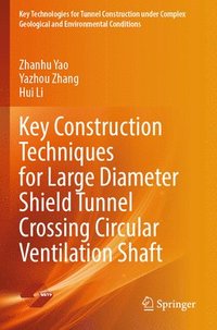 bokomslag Key Construction Techniques for Large Diameter Shield Tunnel Crossing Circular Ventilation Shaft