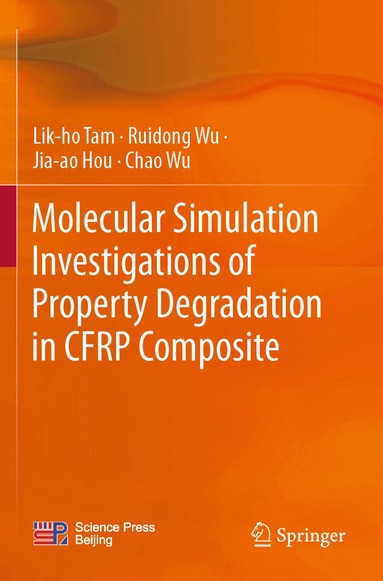 Lik-ho Tam, Ruidong Wu, Jia-ao Hou, Chao Wu - Molecular Simulation Investigations of Property Degradation in CFRP Composite, Häftad