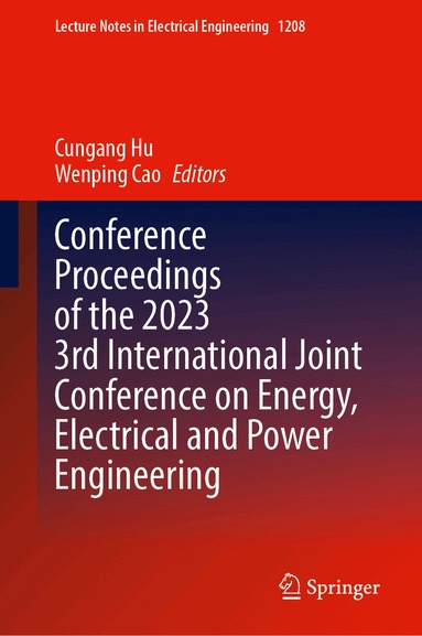 Cungang Hu, Wenping Cao - Conference Proceedings of the 2023 3rd International Joint Conference on Energy, Electrical and Power Engineering, Inbunden