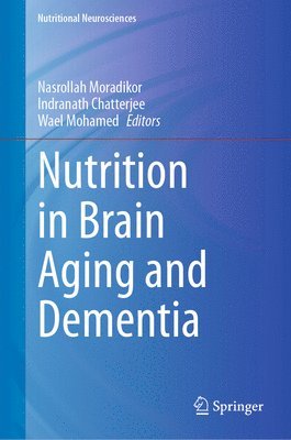 Nasrollah Moradikor, Indranath Chatterjee, Wael Mohamed - Nutrition in Brain Aging and Dementia, Inbunden