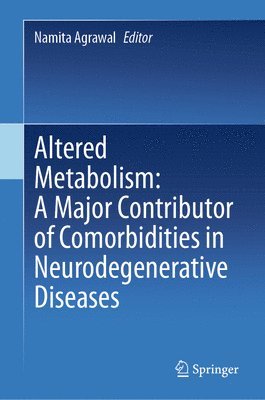 Namita Agrawal - Altered Metabolism: A Major Contributor of Comorbidities in Neurodegenerative Diseases, Inbunden