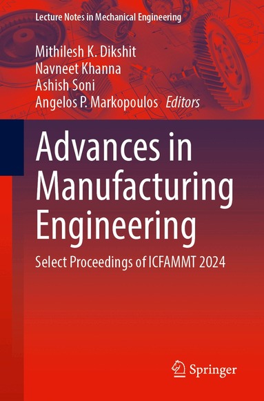 Mithilesh K. Dikshit, Navneet Khanna, Ashish Soni, Angelos P. Markopoulos - Advances in Manufacturing Engineering, Häftad