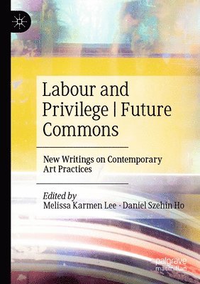Melissa Karmen Lee, Daniel Szehin Ho - Labour and Privilege | Future Commons, Häftad