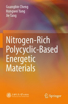 Guangbin Cheng, Hongwei Yang, Jie Tang - Nitrogen-Rich Polycyclic-Based Energetic Materials, Häftad