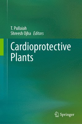 T. Pullaiah, Shreesh Ojha - Cardioprotective Plants, Inbunden