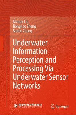 Meiqin Liu, Ronghao Zheng, Senlin Zhang - Underwater Information Perception and Processing Via Underwater Sensor Networks, Inbunden
