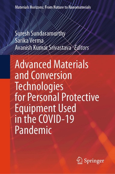 Suresh Sundaramurthy, Sarika Verma, Avanish Kumar Srivastava - Advanced Materials and Conversion Technologies for Personal Protective Equipment Used in the COVID-19 Pandemic, Inbunden