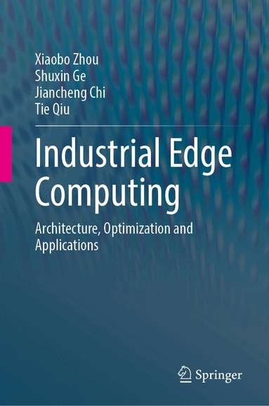 Xiaobo Zhou, Shuxin Ge, Jiancheng Chi, Tie Qiu - Industrial Edge Computing, Inbunden