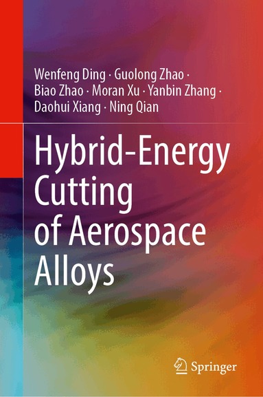 Wenfeng Ding, Guolong Zhao, Biao Zhao, Moran Xu, Yanbin Zhang, Daohui Xiang, Ning Qian - Hybrid-Energy Cutting of Aerospace Alloys, Inbunden