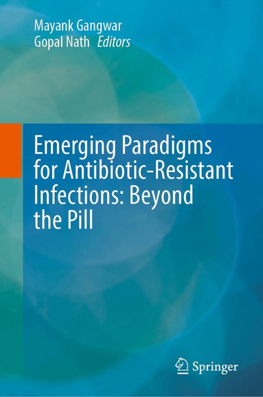 Mayank Gangwar, Gopal Nath - Emerging Paradigms for Antibiotic-Resistant Infections: Beyond the Pill, Inbunden