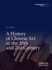 bokomslag A History of Chinese Art in the 20th and 21st Century