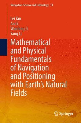 Lei Yan, An Li, Wanfeng Ji, Yang Li - Mathematical and Physical Fundamentals of Navigation and Positioning with Earth's Natural Fields, Inbunden