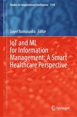 Suyel Namasudra - IoT and ML for Information Management: A Smart Healthcare Perspective, Inbunden