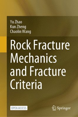 Yu Zhao, Kun Zheng, Chaolin Wang - Rock Fracture Mechanics and Fracture Criteria, Inbunden