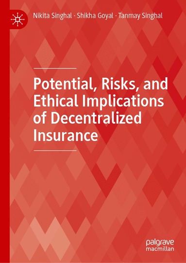 Nikita Singhal, Shikha Goyal, Tanmay Singhal - Potential, Risks, and Ethical Implications of Decentralized Insurance, Inbunden