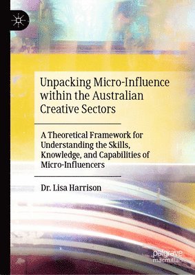 Lisa Harrison - Unpacking Micro-Influence within the Australian Creative Sectors, Inbunden