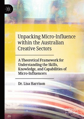 Lisa Harrison - Unpacking Micro-Influence within the Australian Creative Sectors, Häftad