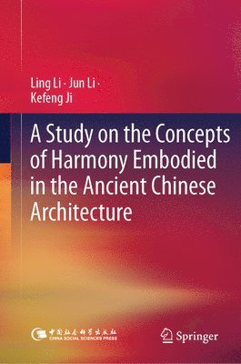 Ling Li, Jun Li, Kefeng Ji - Study on the Concepts of Harmony Embodied in the Ancient Chinese Architecture, Inbunden