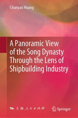 bokomslag A Panoramic View of the Song Dynasty Through the Lens of Shipbuilding Industry