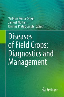 Vaibhav Kumar Singh, Jameel Akhtar, Krishna Pratap Singh - Diseases of Field Crops: Diagnostics and Management, Inbunden