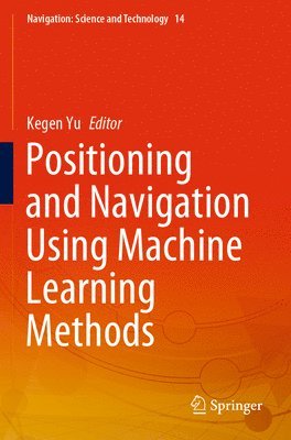 Kegen Yu - Positioning and Navigation Using Machine Learning Methods, Häftad