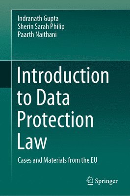 Indranath Gupta, Sherin Sarah Philip, Paarth Naithani - Introduction to Data Protection Law, Inbunden