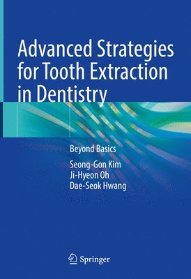 Seong-Gon Kim, Ji-Hyeon Oh, Dae-Seok Hwang - Advanced Strategies for Tooth Extraction in Dentistry, Inbunden