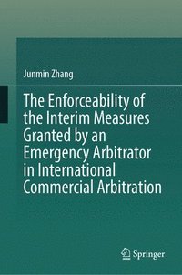 bokomslag The Enforceability of the Interim Measures Granted by an Emergency Arbitrator in International Commercial Arbitration