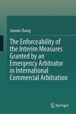 Junmin Zhang - Enforceability of the Interim Measures Granted by an Emergency Arbitrator in International Commercial Arbitration, Inbunden