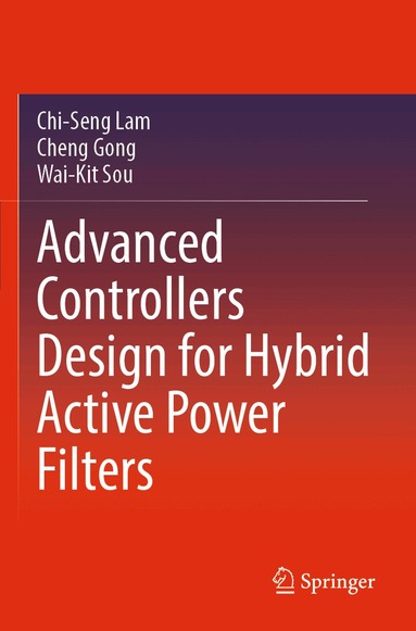 Chi-Seng Lam, Cheng Gong, Wai-Kit Sou - Advanced Controllers Design for Hybrid Active Power Filters, Häftad