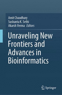 Amit Chaudhary, Sushanta K. Sethi, Akarsh Verma - Unraveling New Frontiers and Advances in Bioinformatics, Inbunden