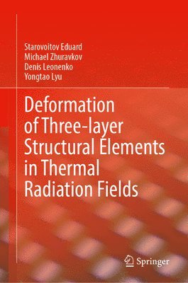 Starovoitov Eduard, Michael Zhuravkov, Denis Leonenko, Yongtao Lyu - Deformation of Three-layer Structural Elements in Thermal Radiation Fields, Inbunden