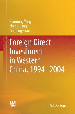 Xianming Yang, Ning Huang, Guoqing Zhao - Foreign Direct Investment in Western China, 1994–2004, Inbunden