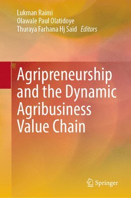 Lukman Raimi, Olawale Paul Olatidoye, Thuraya Farhana Hj Said - Agripreneurship and the Dynamic Agribusiness Value Chain, Inbunden