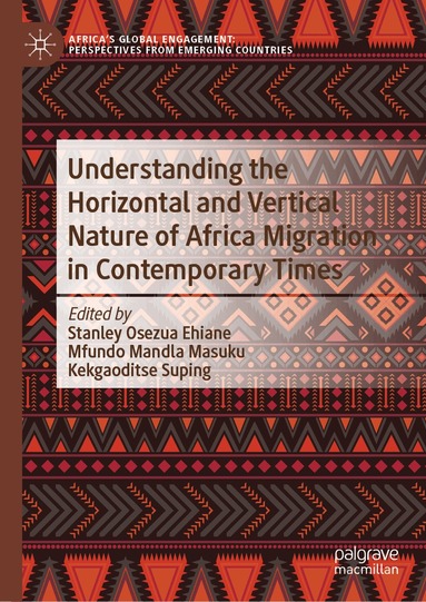 Stanley Osezua Ehiane, Mfundo Mandla Masuku, Kekgaoditse Suping - Understanding the Horizontal and Vertical Nature of Africa Migration in Contemporary Times, Inbunden