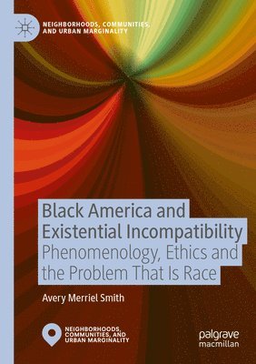 Avery Merriel Smith - Black America and Existential Incompatibility: Phenomenology, Ethics and the Problem That Is Race, Häftad